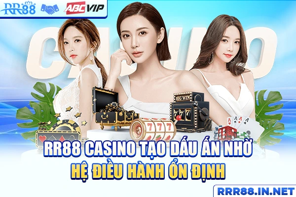 Casino RR88 tạo dấu ấn nhờ hệ điều hành ổn định
